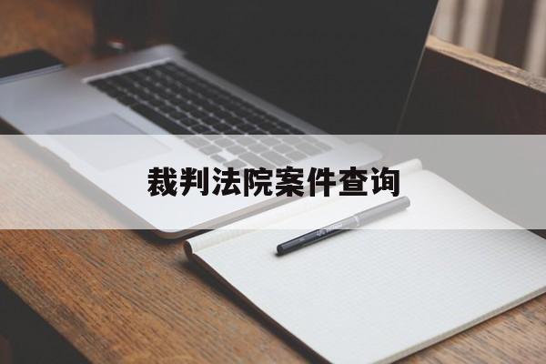 裁判法院案件查询(裁判法院案件查询系统)