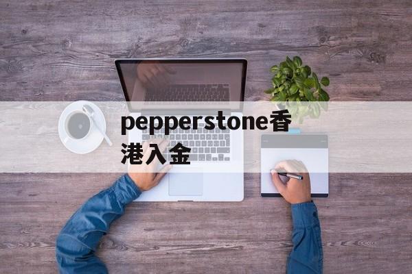 pepperstone香港入金(pepperstone与ufc达成合作)